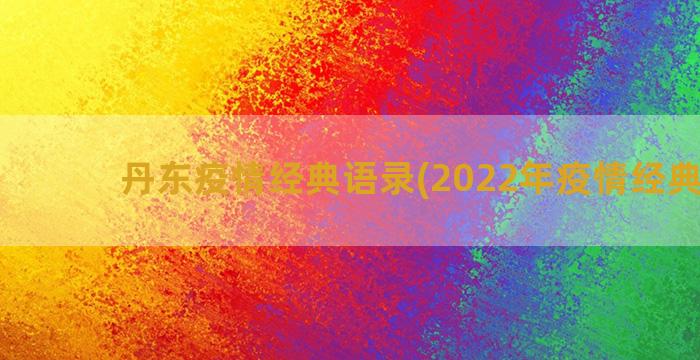 丹东疫情经典语录(2022年疫情经典语录)